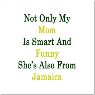 Not Only My Mom Is Smart And Funny She's Also From Jamaica Posters and Art